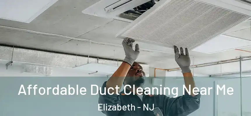 Affordable Duct Cleaning Near Me Elizabeth - NJ