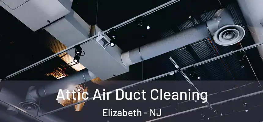  Attic Air Duct Cleaning Elizabeth - NJ
