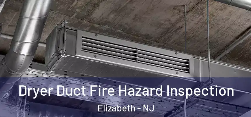 Dryer Duct Fire Hazard Inspection Elizabeth - NJ
