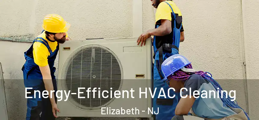  Energy-Efficient HVAC Cleaning Elizabeth - NJ