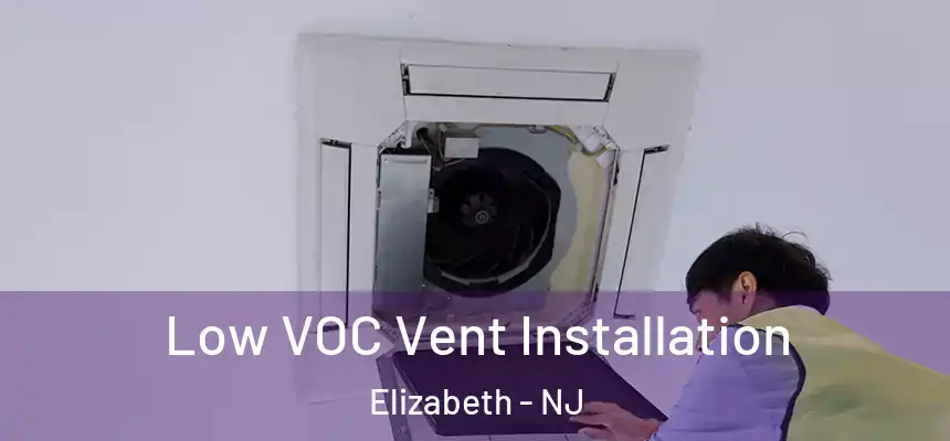 Low VOC Vent Installation Elizabeth - NJ