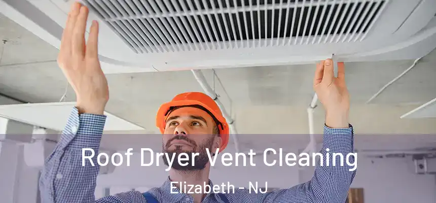 Roof Dryer Vent Cleaning Elizabeth - NJ